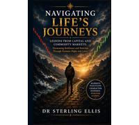 NAVIGATING LIFE'S JOURNEYS: LESSONS FROM CAPITAL AND COMMODITY MARKETS: Harnessing Resilience and Stoicism Through Extreme Highs and Lows.