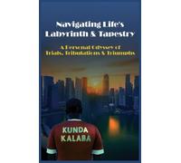 Navigating Life's Labyrinth & Tapestry A Personal Odyssey of Trials, Tribulations & Triumphs