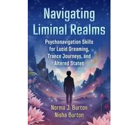 Navigating Liminal Realms : Psychonavigation Skills for Lucid Dreaming, Trance Journeys, and Altered States