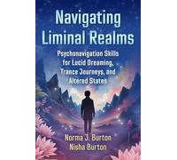 Navigating Liminal Realms: Psychonavigation Skills for Lucid Dreaming, Trance Journeys, and Altered States