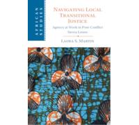 Navigating Local Transitional Justice : Agency at Work in Post-Conflict Sierra Leone