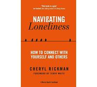 Navigating Loneliness: How to Connect with Yourself and Others (A Mental Health Handbook)