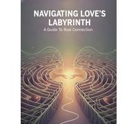 Navigating Love'S Labyrinth: A Guide To Real Connection