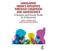 Navigating Media’s Influence Through Childhood and Adolescence : A Question and Answer Guide for Professionals