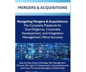 Navigating Mergers & Acquisitions: The Complete M&A Playbook for Global Due Diligence, Integration Planning, and Corporate Success | Cross Functional ... Teams | Integration Management Office IMO