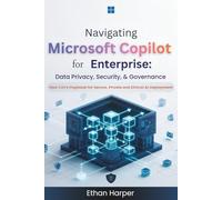 Navigating Microsoft Copilot for Enterprise: Data Privacy, Security, & Governance: Your CIO's Playbook for Secure, Private, and Ethical AI Deployment.
