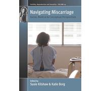 Navigating Miscarriage: Social, Medical and Conceptual Perspectives: 45 (Fertility, Reproduction and Sexuality: Social and Cultural Perspectives, 45)