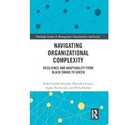 Navigating Organizational Complexity: Resilience and Adaptability from Black Swans to Green (Routledge Studies in Management, Organizations and Society)