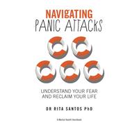 Navigating Panic Attacks : How to Understand Your Fear and Reclaim Your Life