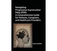 Navigating Progressive Supranuclear Palsy (PSP): A Comprehensive Guide for Patients, Caregivers, and Healthcare Providers