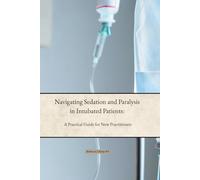 Navigating Sedation and Paralysis in Intubated Patients: A Practical Guide for New Practitioners