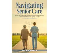 Navigating Senior Care: A Comprehensive Guide to Healthcare Options and Transitions for Aging Adults