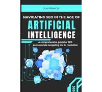 Navigating SEO in the Age of Artificial Intelligence: A comprehensive guide for SEO professionals vavigating the AI revolution