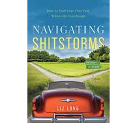 Navigating Shitstorms: How to Find Your True Path When Life Gets Rough