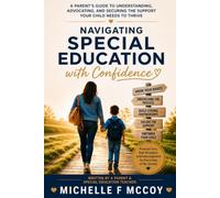 Navigating Special Education with Confidence: A Parent's Guide to Understanding, Advocating, and Securing the Support Your Child Needs to Thrive