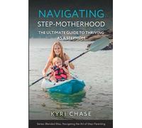 Navigating Step-Motherhood: The Ultimate Guide to Thriving as a Stepmom (Blended Bliss, Navigating the Art of Step-Parenting)