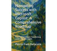 Navigating Success with Microsoft Copilot: A Comprehensive Roadmap: From Tool to Catalyst: Transforming Leadership with Copilot