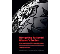 Navigating Tattooed Women’s Bodies: Intersections of Class and Gender (Emerald Studies in Popular Culture and Gender)