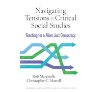 Navigating Tensions in Critical Social Studies: Teaching for a More Just Democracy (Research and Practice in Social Studies Series)