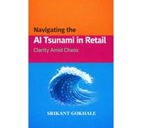 Navigating The AI Tsunami in Retail: Clarity Amid Chaos