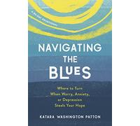 Navigating the Blues: Where to Turn When Worry, Anxiety, or Depression Steals Your Hope