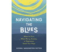 Navigating the Blues : Where to Turn When Worry, Anxiety, or Depression Steals Your Hope