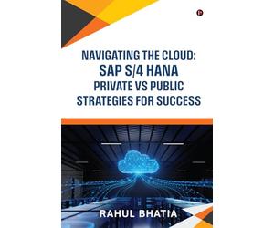Navigating The Cloud: SAP S/4 HANA Private Vs Public Strategies for Success