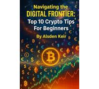 Navigating the Digital Frontier: Top 10 Crypto Tips For Beginners (The World of Crypto)