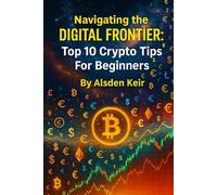 Navigating the Digital Frontier: Top 10 Crypto Tips For Beginners (The World of Crypto)