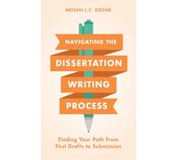 Navigating the Dissertation Writing Process : Finding Your Path from First Drafts to Submission