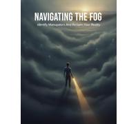 Navigating The Fog: Identify Manipulators And Reclaim Your Reality