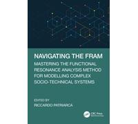 Navigating the FRAM : Mastering the Functional Resonance Analysis Method for Modelling Complex Socio-Technical Systems