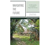 Navigating the Future: An Ethnography of Change in Papua New Guinea: 11 (Asia-Pacific Environment Monographs)