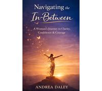 Navigating the In-Between: A Woman's Journey to Clarity, Confidence & Courage