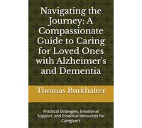 Navigating the Journey: A Compassionate Guide to Caring for Loved Ones with Alzheimer's and Dementia: Practical Strategies, Emotional Support, and Essential Resources for Caregivers
