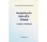 Navigating the Loss of a Friend: A Guide & Workbook (The Heartfelt Through Grief Collection)