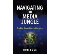 Navigating the Media Jungle: Breaking the Addiction to Distraction