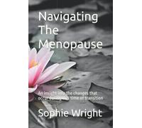 Navigating The Menopause: An insight into the changes that occur during this time of transition