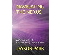 NAVIGATING THE NEXUS: A Cartography of Contemporary Global Power