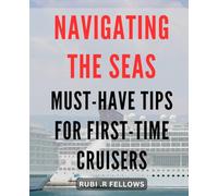 Navigating the Seas: Must-Have Tips for First-Time Cruisers: Smooth Sailing: Insider Advice to Maximize your First-Time Cruise Experience