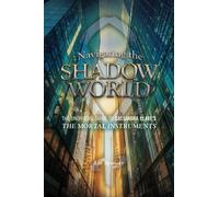 Navigating The Shadow World : The Unofficial Guide to Cassandra Clare's The Mortal Instruments