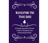Navigating the Toxic Boss: A Prompt Journal for Use on A Path to Resilience and Professional Growth