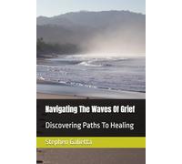 Navigating The Waves Of Grief: Discovering Paths To Healing
