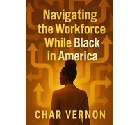 Navigating the Workforce While Black in America