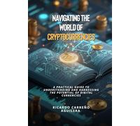 Navigating the World of Cryptocurrencies: A Practical Guide to Understanding and Harnessing the Potential of Digital Currencies