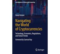 Navigating the World of Cryptocurrencies: Technology, Economics, Regulations, and Future Trends (Contributions to Finance and Accounting)