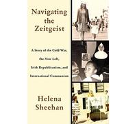 Navigating the Zeitgeist: A Story of the Cold War, the New Left, Irish Republicanism, and International Communism