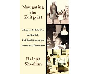Navigating the Zeitgeist: A Story of the Cold War, the New Left, Irish Republicanism, and International Communism