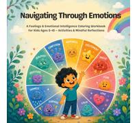 Navigating Through Emotions: A Feelings & Emotional Intelligence Coloring Workbook for Kids Ages 5-10 - Activities & Mindful Reflections