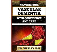 NAVIGATING VASCULAR DEMENTIA WITH CONFIDENCE AND CARE: Empowering And Mastering Strategies For Handling Emotional Health Identifying Initial Symptoms